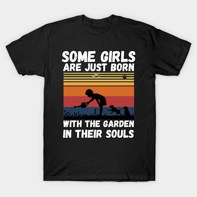 Some Girls Are Just Born With The Garden In Their Souls, Cute Gardening Girls T-Shirt by JustBeSatisfied